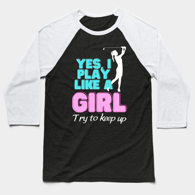 Yes, I Play Like A Girl Golf Golfer Women Baseball T-Shirt by Foxxy Merch